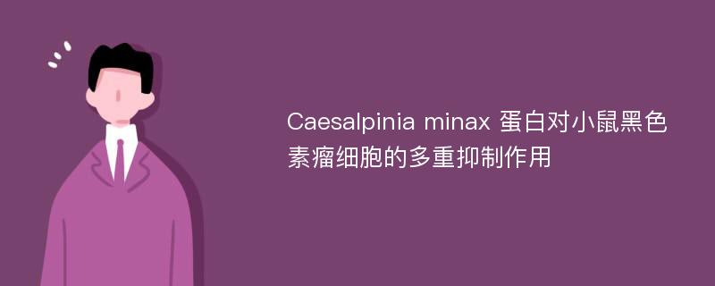 Caesalpinia minax 蛋白对小鼠黑色素瘤细胞的多重抑制作用