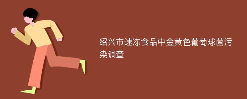 绍兴市速冻食品中金黄色葡萄球菌污染调查