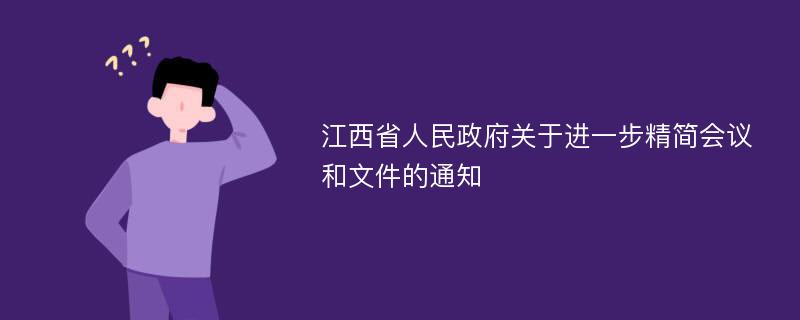 江西省人民政府关于进一步精简会议和文件的通知
