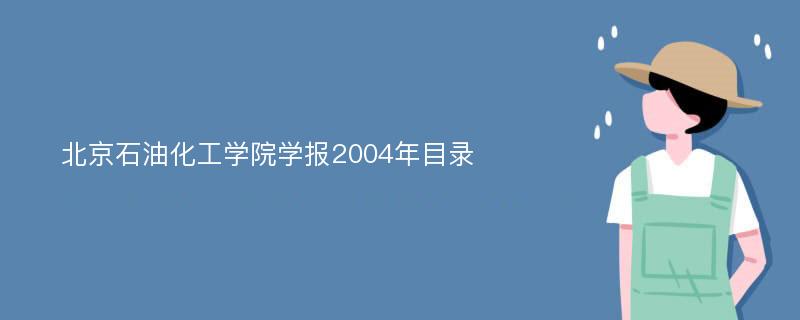 北京石油化工学院学报2004年目录