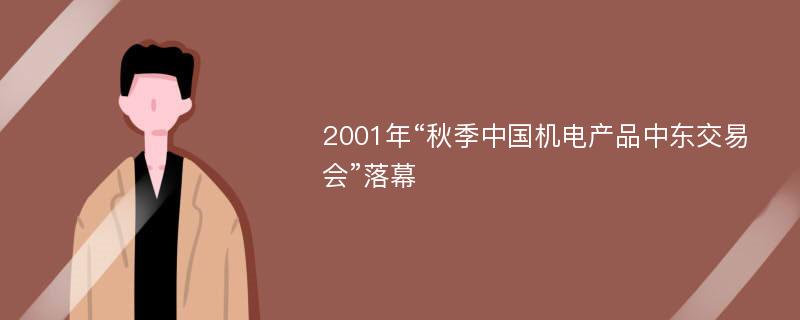 2001年“秋季中国机电产品中东交易会”落幕