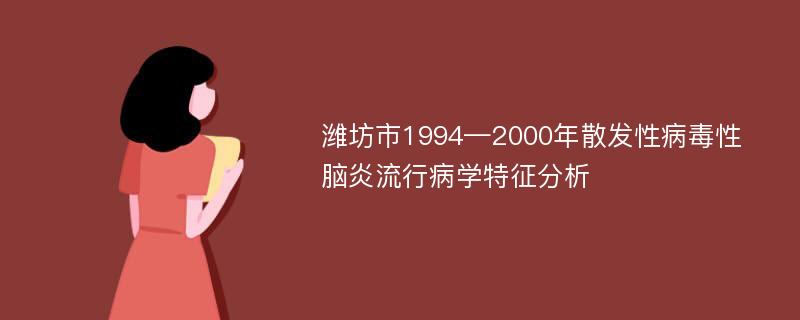 潍坊市1994—2000年散发性病毒性脑炎流行病学特征分析