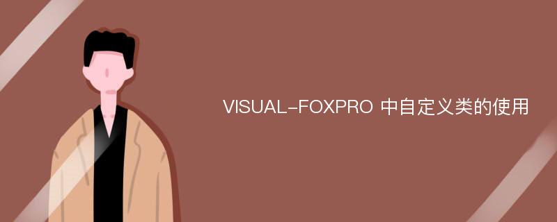 VISUAL-FOXPRO 中自定义类的使用
